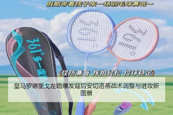皇马罗德里戈左路爆发背后安切洛蒂战术调整与进攻新图景