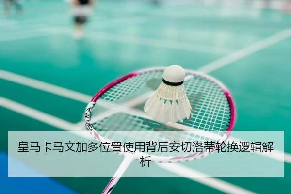 皇马卡马文加多位置使用背后安切洛蒂轮换逻辑解析 | kaiyun