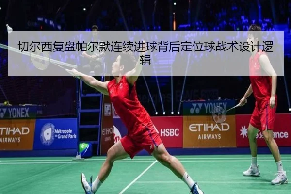 切尔西复盘帕尔默连续进球背后定位球战术设计逻辑 | kaiyun