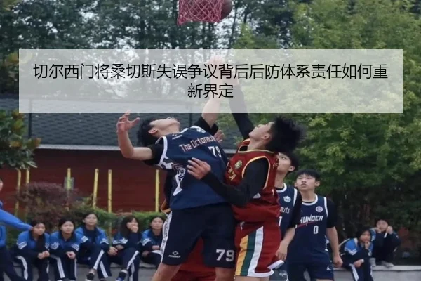 切尔西门将桑切斯失误争议背后后防体系责任如何重新界定 | kaiyun